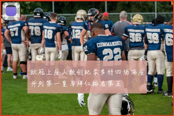 欧冠上座人数创纪录多特四场满座并列第一皇马拜仁排名第五