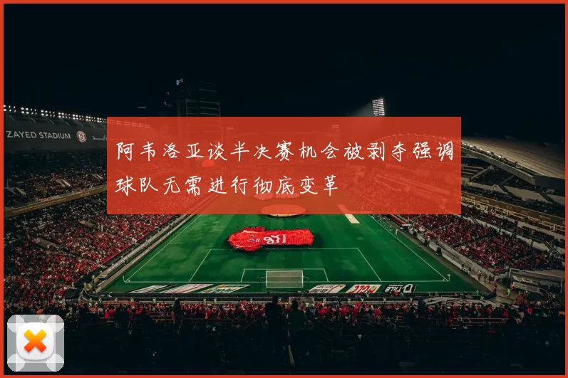 阿韦洛亚谈半决赛机会被剥夺强调球队无需进行彻底变革